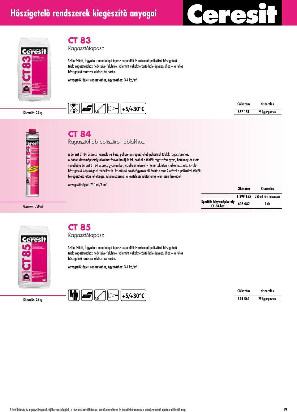 Anyagszükséglet: ragasztáshoz, ágyazáshoz: 3-4 kg/m 2 : 25 kg 687 151 25 kg papírzsák CT 84 Ragasztóhab polisztirol táblákhoz A Ceresit CT 84 Express használatra kész, poliuretán ragasztóhab