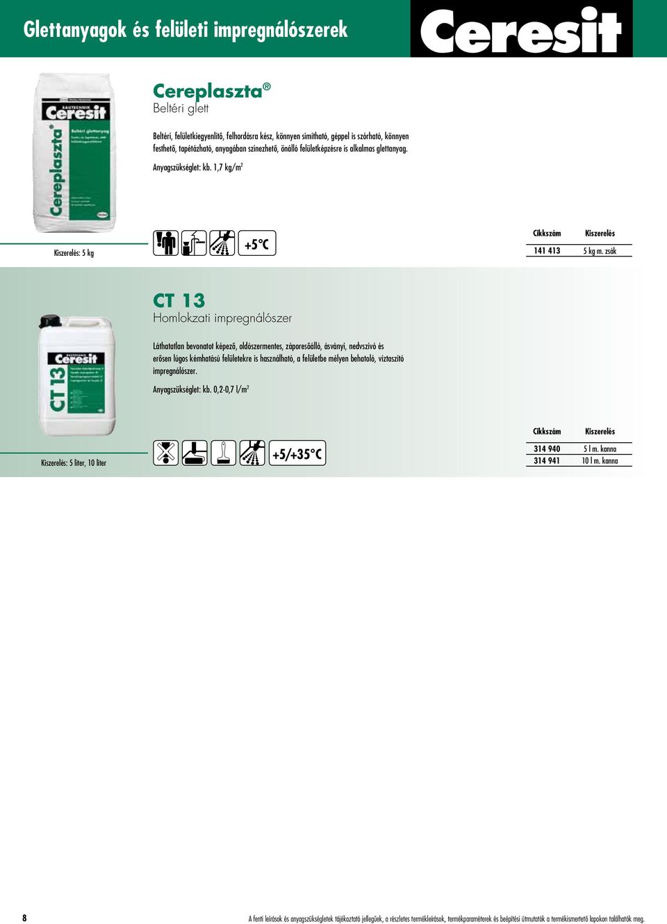 zsák CT 13 Homlokzati impregnálószer Láthatatlan bevonatot képezô, oldószermentes, záporesôálló, ásványi, nedvszívó és erôsen lúgos kémhatású felületekre is használható, a felületbe mélyen behatoló,