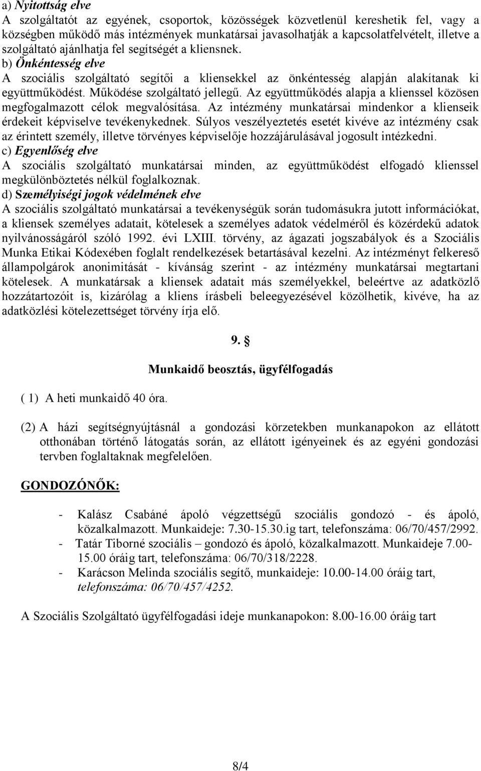 Az együttműködés alapja a klienssel közösen megfogalmazott célok megvalósítása. Az intézmény munkatársai mindenkor a klienseik érdekeit képviselve tevékenykednek.