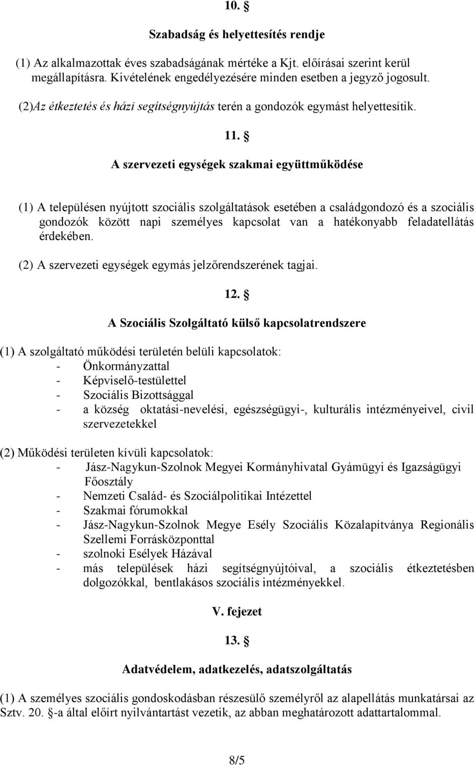 A szervezeti egységek szakmai együttműködése (1) A településen nyújtott szociális szolgáltatások esetében a családgondozó és a szociális gondozók között napi személyes kapcsolat van a hatékonyabb