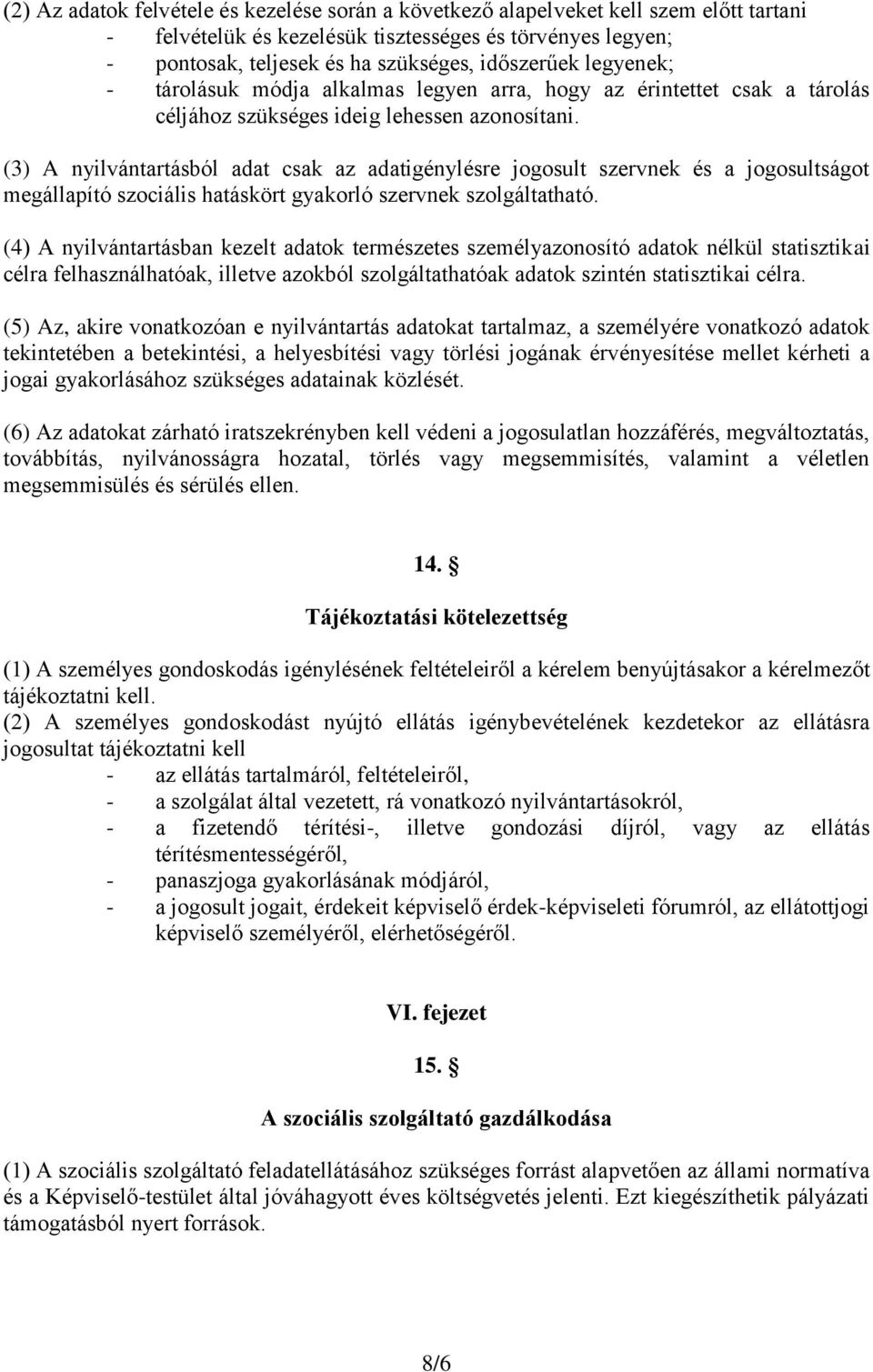 (3) A nyilvántartásból adat csak az adatigénylésre jogosult szervnek és a jogosultságot megállapító szociális hatáskört gyakorló szervnek szolgáltatható.