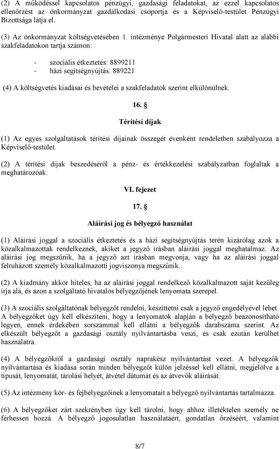 intézménye Polgármesteri Hivatal alatt az alábbi szakfeladatokon tartja számon: - szociális étkeztetés: 8899211 - házi segítségnyújtás: 889221 (4) A költségvetés kiadásai és bevételei a szakfeladatok