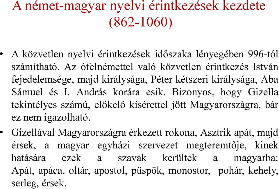 Bizonyos, hogy Gizella tekintélyes számú, előkelő kísérettel jött Magyarországra, bár ez nem igazolható.