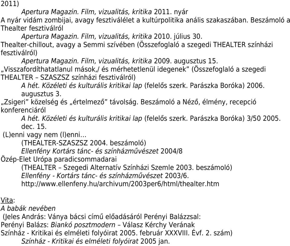 augusztus 15. Visszafordíthatatlanul mások,/ és mérhetetlenül idegenek (Összefoglaló a szegedi THEALTER SZASZSZ színházi fesztiválról) A hét. Közéleti és kulturális kritikai lap (felelős szerk.