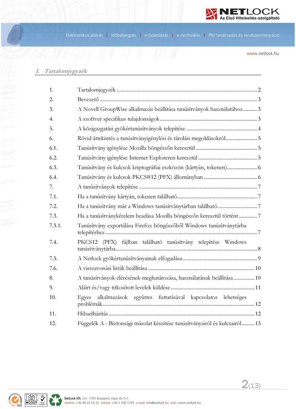 Tanúsítvány igénylése Internet Exploreren keresztül... 5 6.3. Tanúsítvány és kulcsok kriptográfiai eszközön (kártyán, tokenen)... 6 6.4. Tanúsítvány és kulcsok PKCS#12 (PFX) állományban... 6 7.