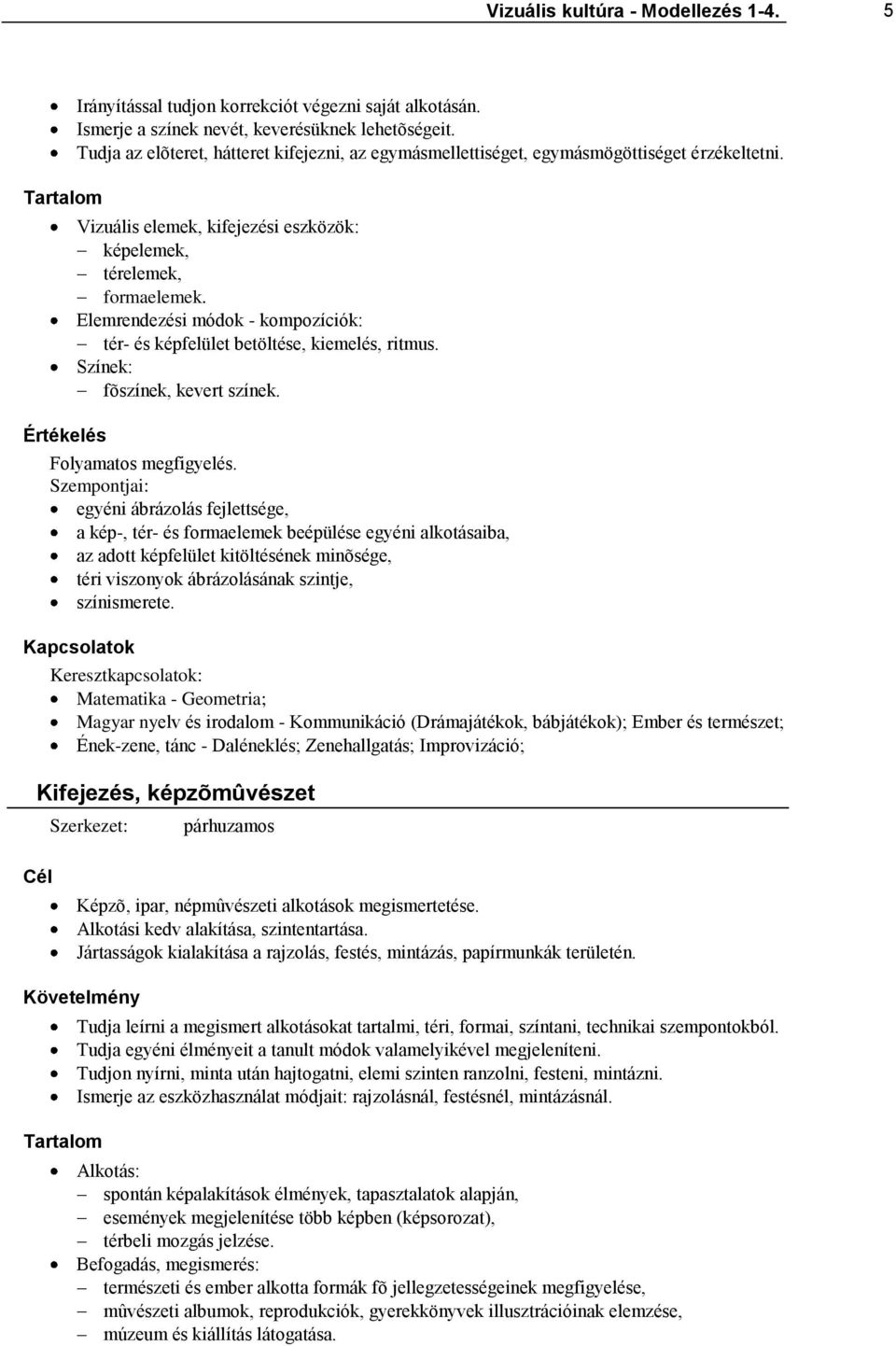 Elemrendezési módok - kompozíciók: tér- és képfelület betöltése, kiemelés, ritmus. Színek: fõszínek, kevert színek.