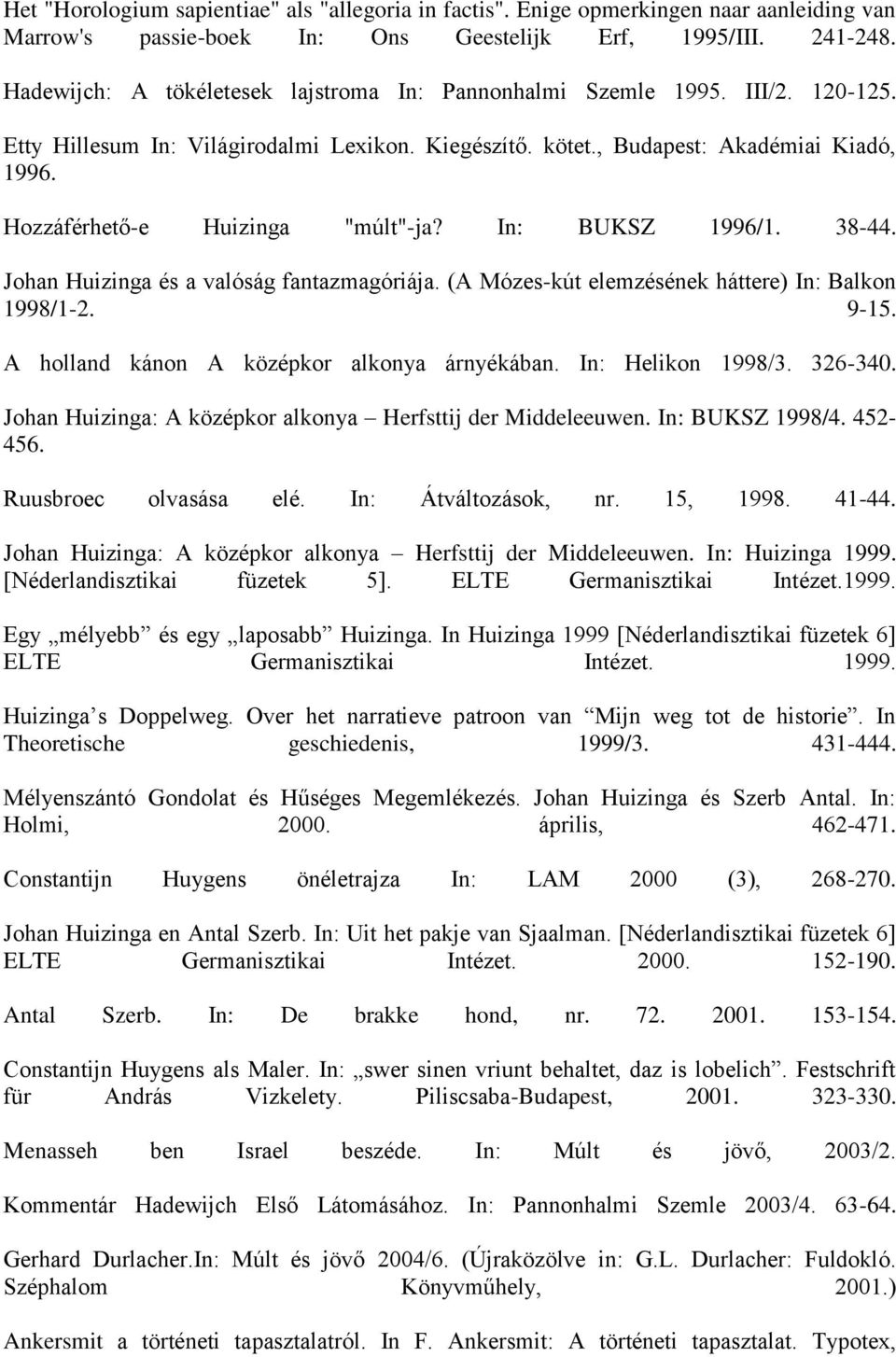 Hozzáférhető-e Huizinga "múlt"-ja? In: BUKSZ 1996/1. 38-44. Johan Huizinga és a valóság fantazmagóriája. (A Mózes-kút elemzésének háttere) In: Balkon 1998/1-2. 9-15.