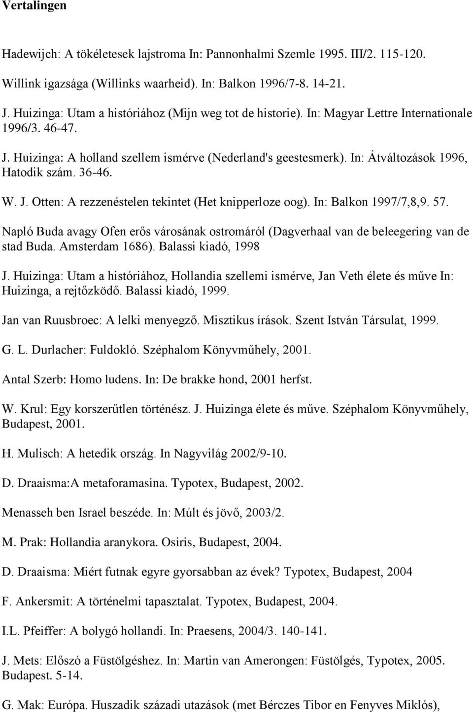 In: Átváltozások 1996, Hatodik szám. 36-46. W. J. Otten: A rezzenéstelen tekintet (Het knipperloze oog). In: Balkon 1997/7,8,9. 57.