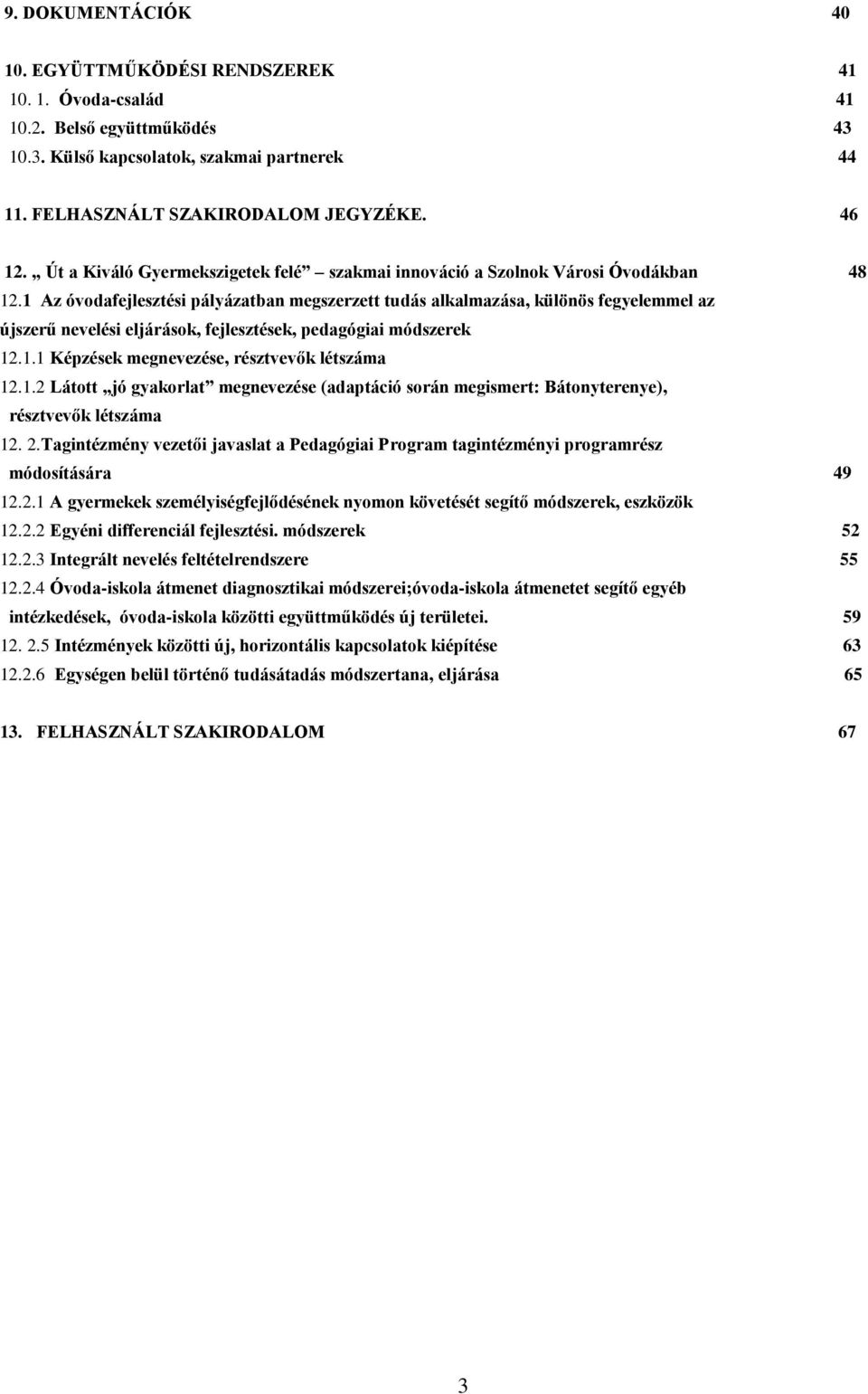 1 Az óvodafejlesztési pályázatban megszerzett tudás alkalmazása, különös fegyelemmel az újszerű nevelési eljárások, fejlesztések, pedagógiai módszerek 12.1.1 Képzések megnevezése, résztvevők létszáma 12.