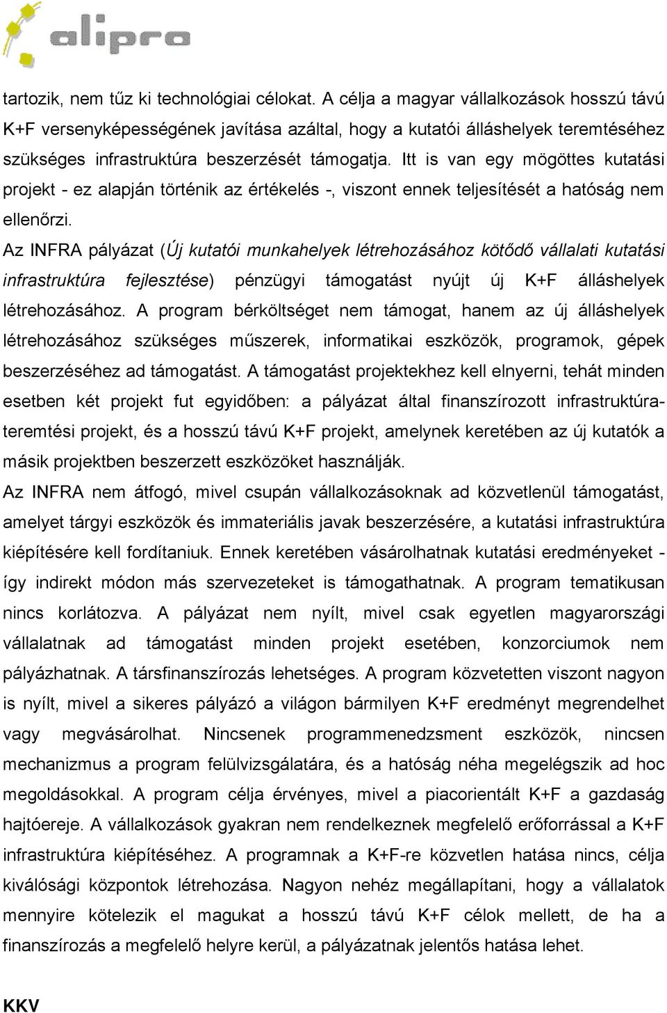 Itt is van egy mögöttes kutatási projekt - ez alapján történik az értékelés -, viszont ennek teljesítését a hatóság nem ellenőrzi.