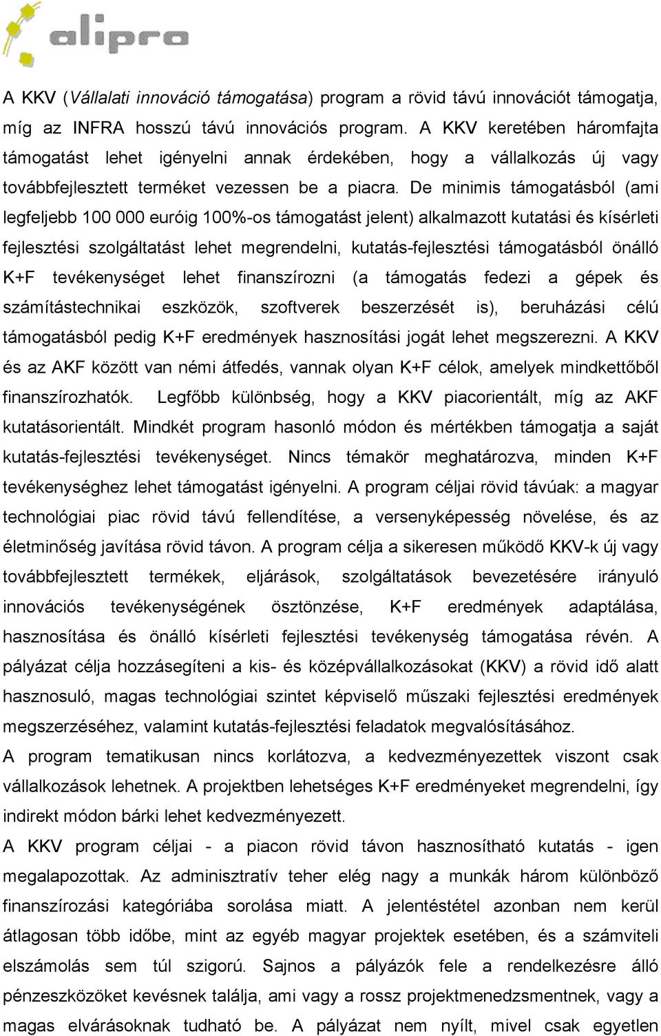 De minimis támogatásból (ami legfeljebb 100 000 euróig 100%-os támogatást jelent) alkalmazott kutatási és kísérleti fejlesztési szolgáltatást lehet megrendelni, kutatás-fejlesztési támogatásból