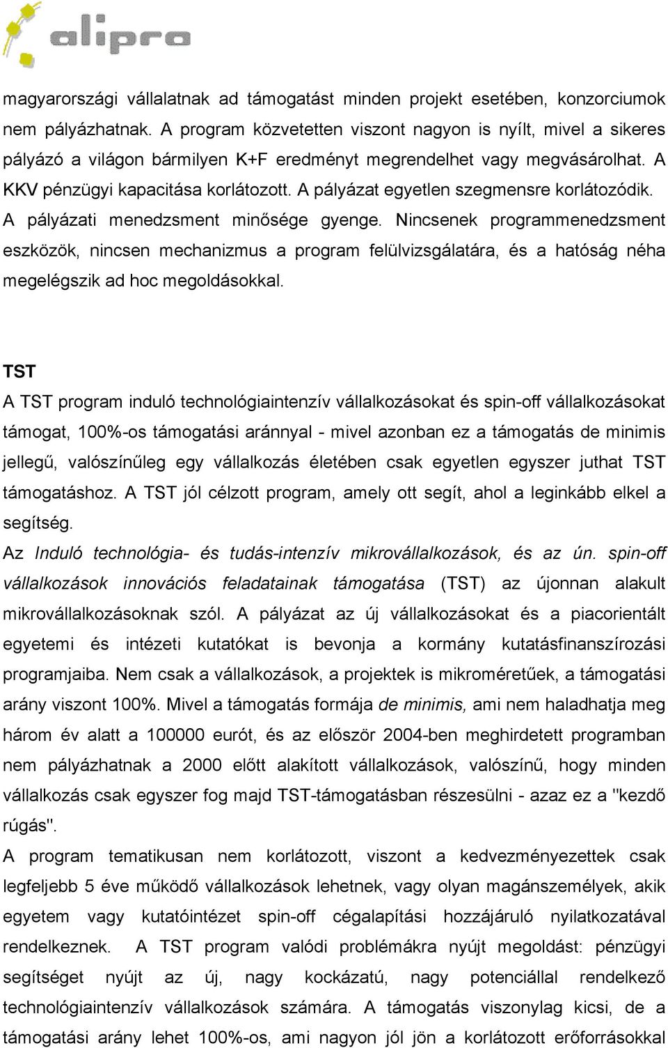 A pályázat egyetlen szegmensre korlátozódik. A pályázati menedzsment minősége gyenge.