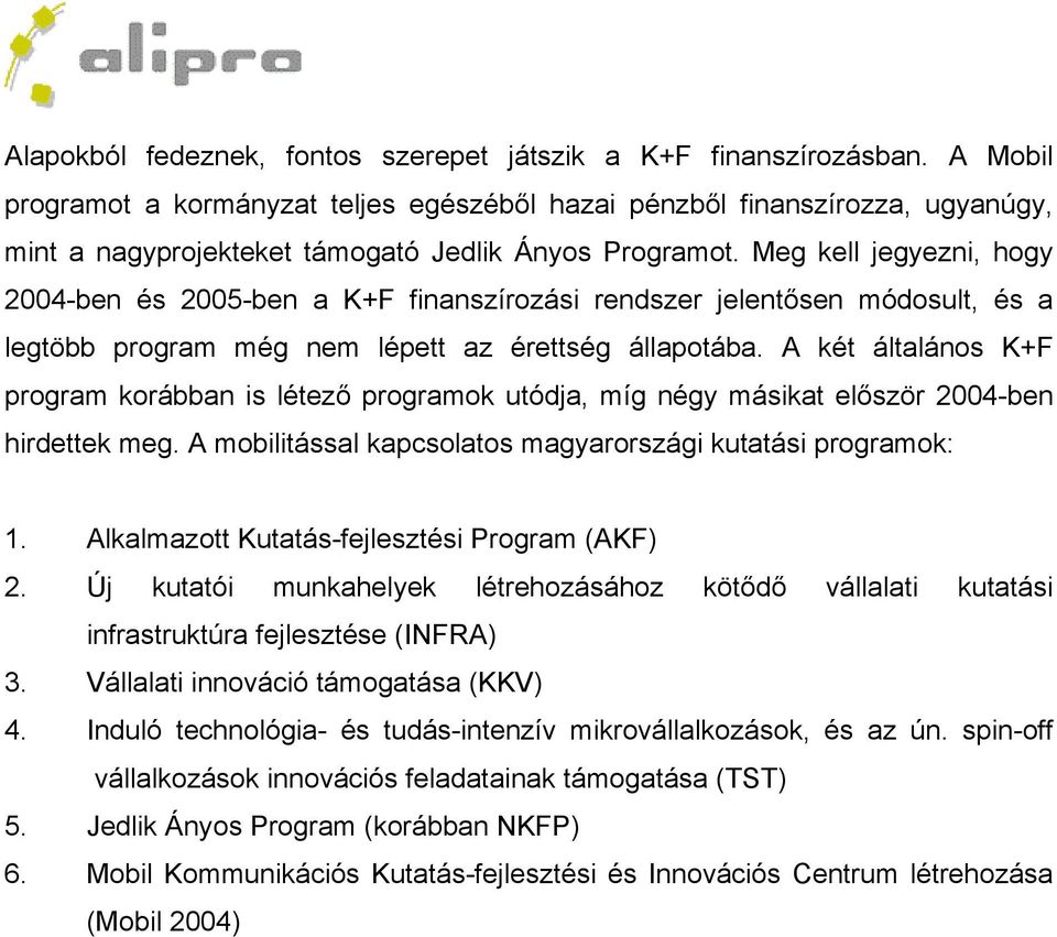 Meg kell jegyezni, hogy 2004-ben és 2005-ben a K+F finanszírozási rendszer jelentősen módosult, és a legtöbb program még nem lépett az érettség állapotába.