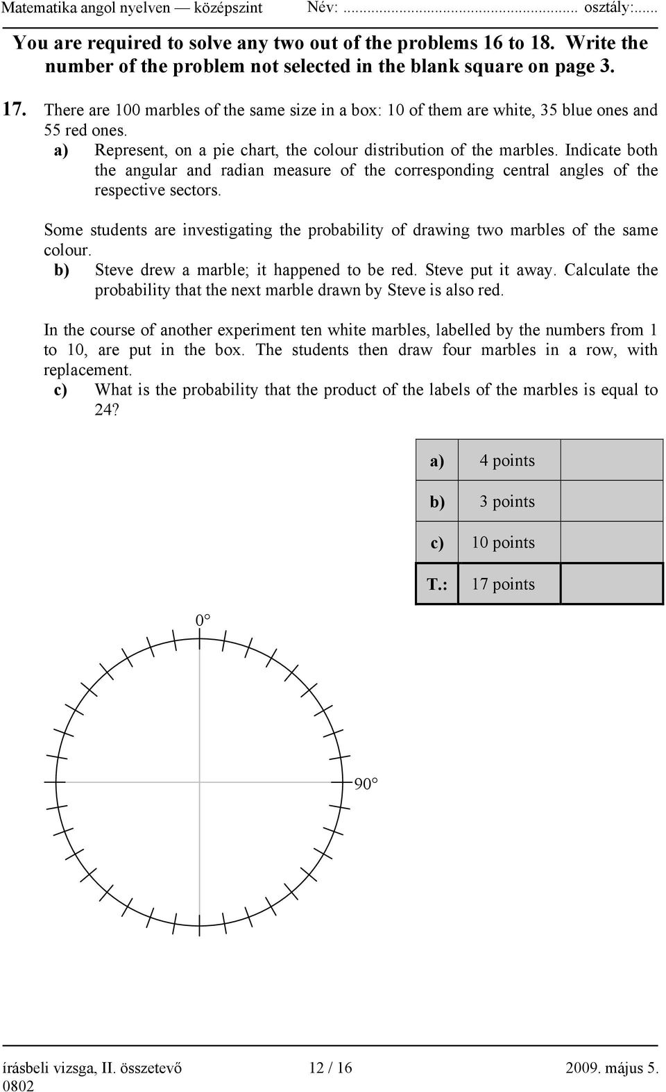 Indicate both the angular and radian measure of the corresponding central angles of the respective sectors. Some students are investigating the probability of drawing two marbles of the same colour.