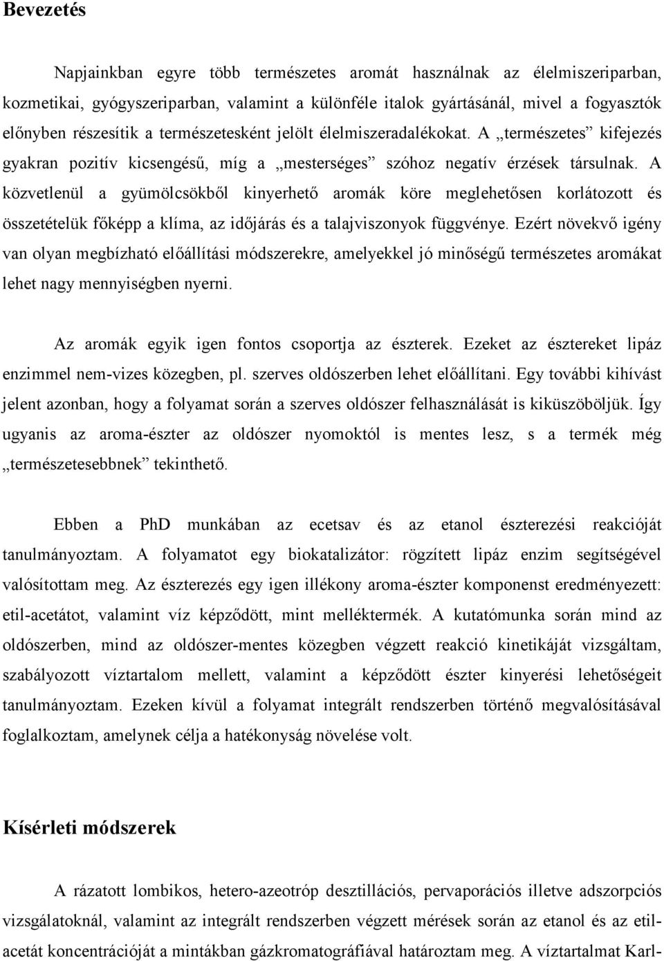 A közvetlenül a gyümölcsökből kinyerhető aromák köre meglehetősen korlátozott és összetételük főképp a klíma, az időjárás és a talajviszonyok függvénye.