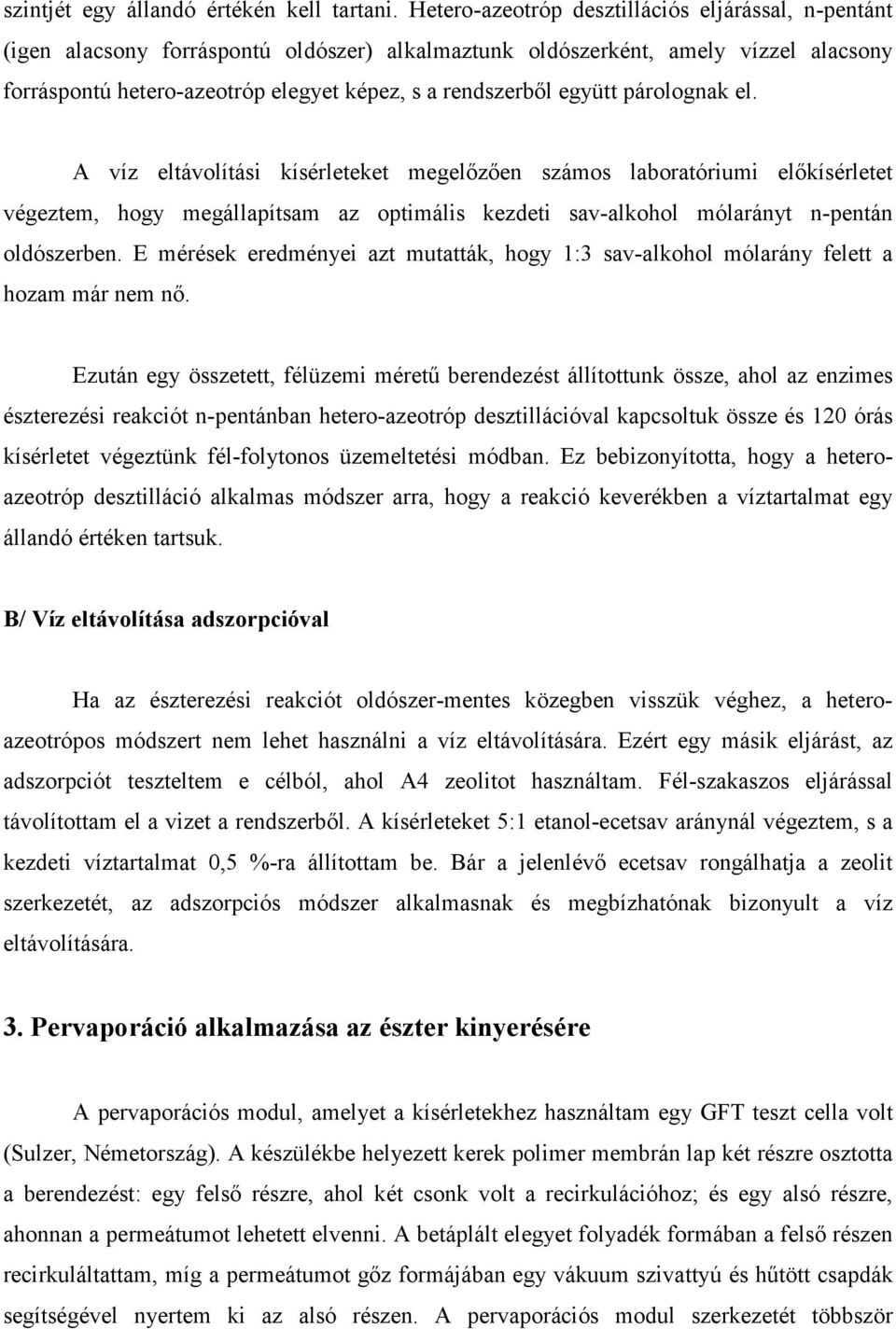 együtt párolognak el. A víz eltávolítási kísérleteket megelőzően számos laboratóriumi előkísérletet végeztem, hogy megállapítsam az optimális kezdeti sav-alkohol mólarányt n-pentán oldószerben.