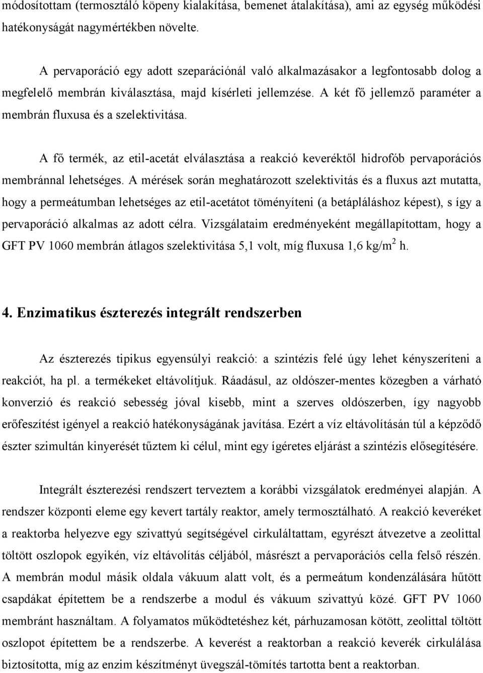 A két fő jellemző paraméter a membrán fluxusa és a szelektivitása. A fő termék, az etil-acetát elválasztása a reakció keveréktől hidrofób pervaporációs membránnal lehetséges.