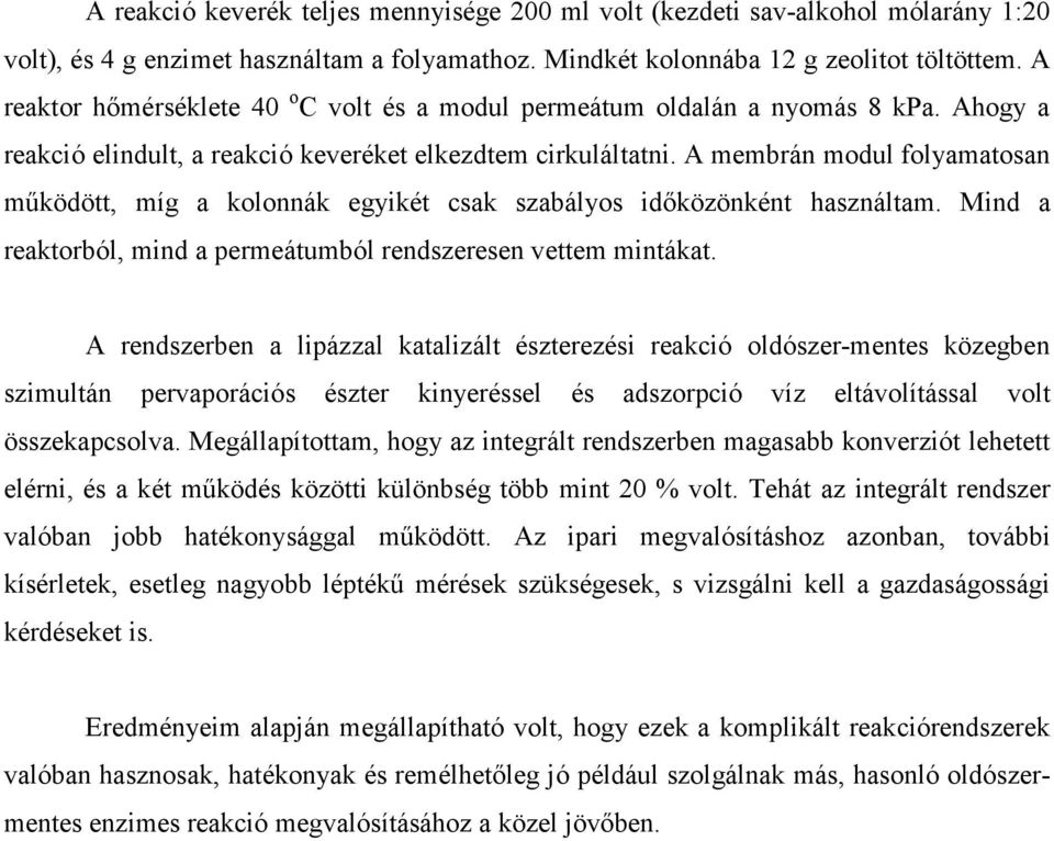 A membrán modul folyamatosan működött, míg a kolonnák egyikét csak szabályos időközönként használtam. Mind a reaktorból, mind a permeátumból rendszeresen vettem mintákat.