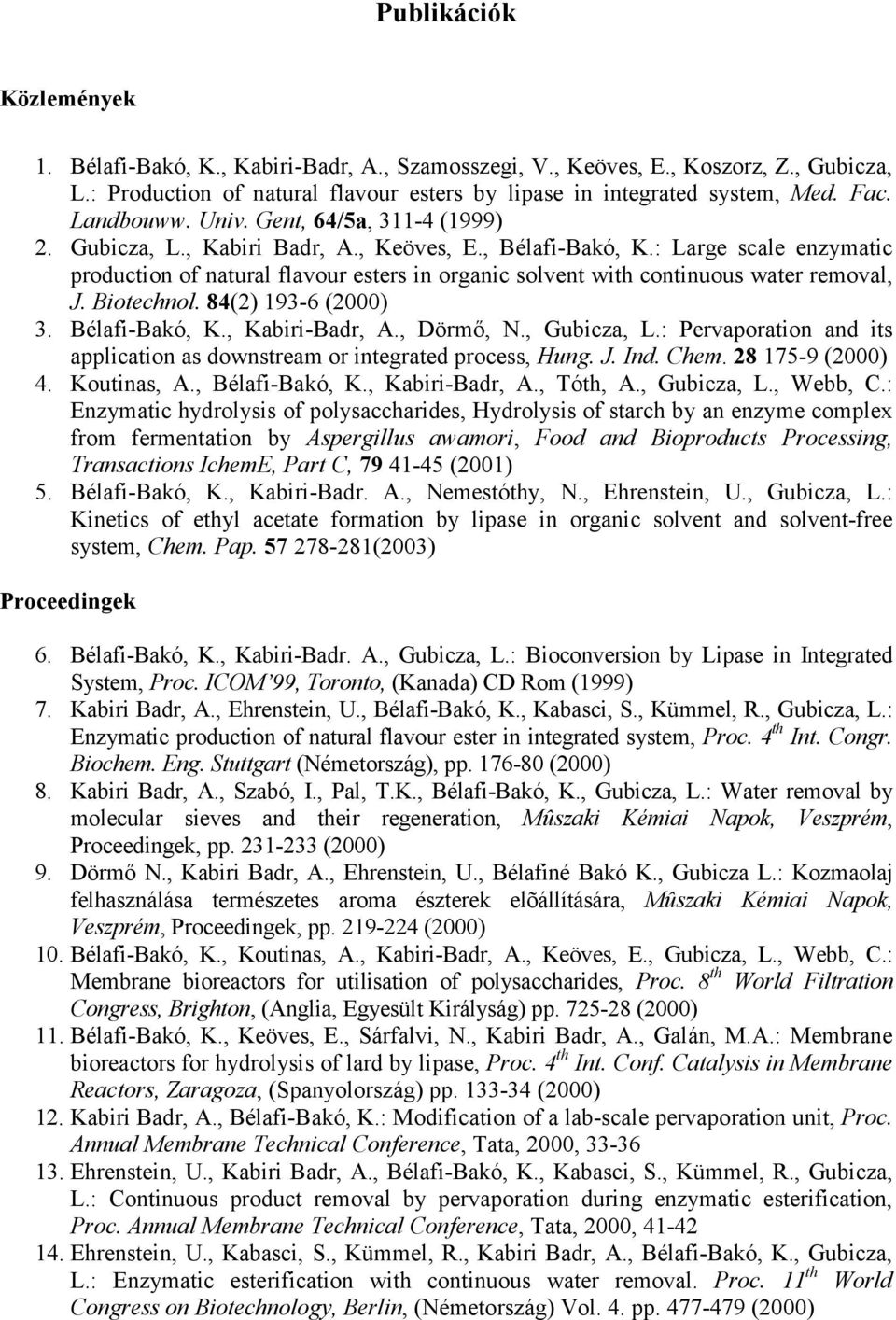 : Large scale enzymatic production of natural flavour esters in organic solvent with continuous water removal, J. Biotechnol. 84(2) 193-6 (2000) 3. Bélafi-Bakó, K., Kabiri-Badr, A., Dörmő, N.