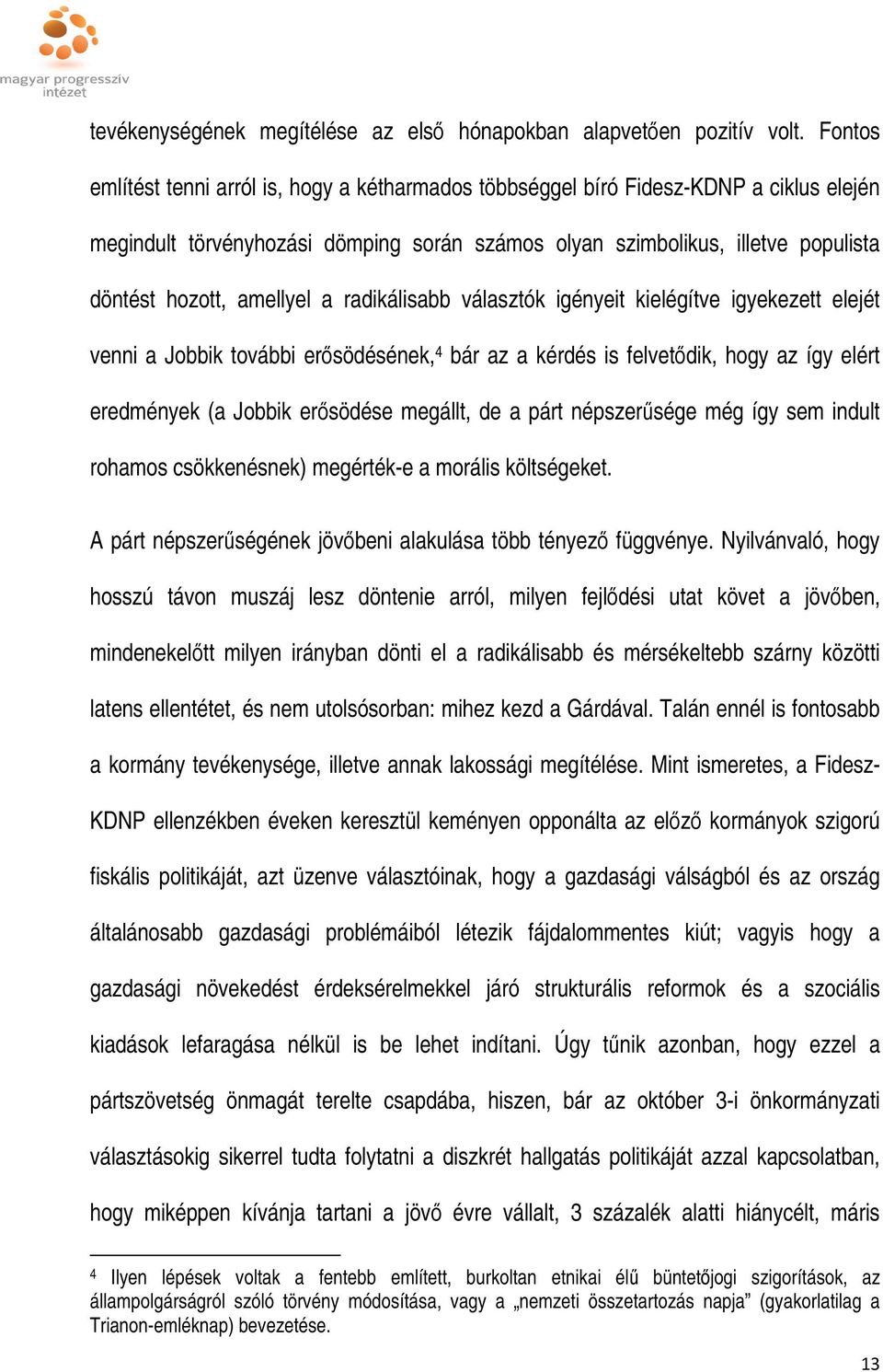 amellyel a radikálisabb választók igényeit kielégítve igyekezett elejét venni a Jobbik további erősödésének, 4 bár az a kérdés is felvetődik, hogy az így elért eredmények (a Jobbik erősödése megállt,