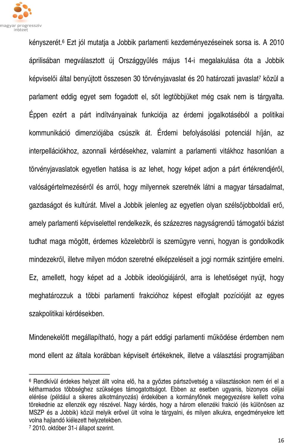 sem fogadott el, sőt legtöbbjüket még csak nem is tárgyalta. Éppen ezért a párt indítványainak funkciója az érdemi jogalkotáséból a politikai kommunikáció dimenziójába csúszik át.