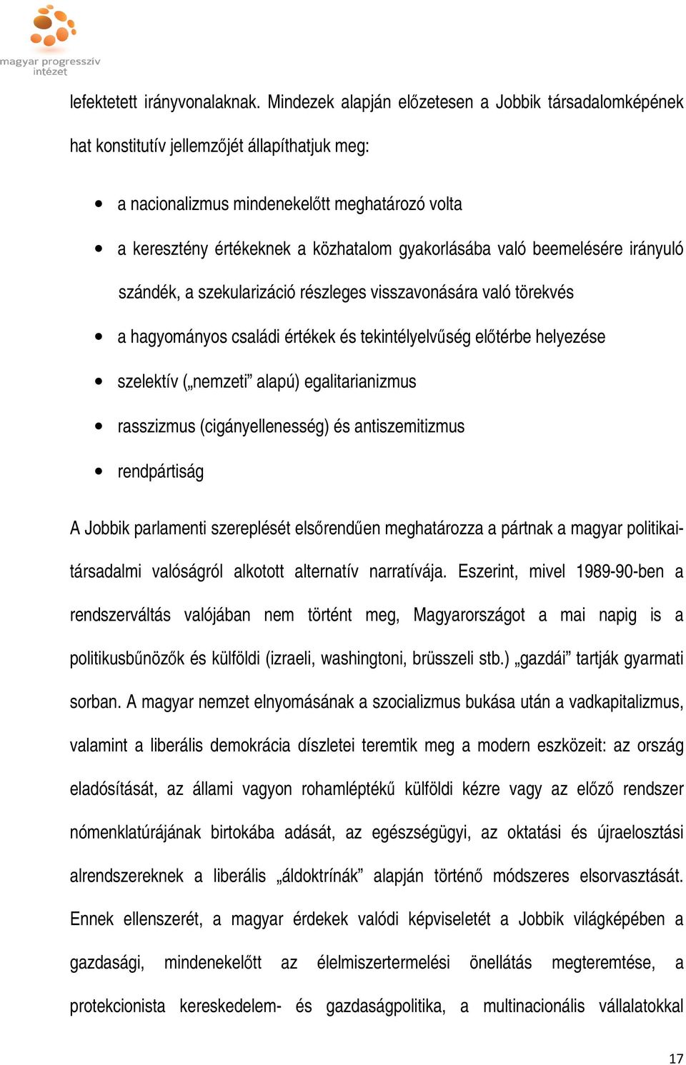 való beemelésére irányuló szándék, a szekularizáció részleges visszavonására való törekvés a hagyományos családi értékek és tekintélyelvűség előtérbe helyezése szelektív ( nemzeti alapú)