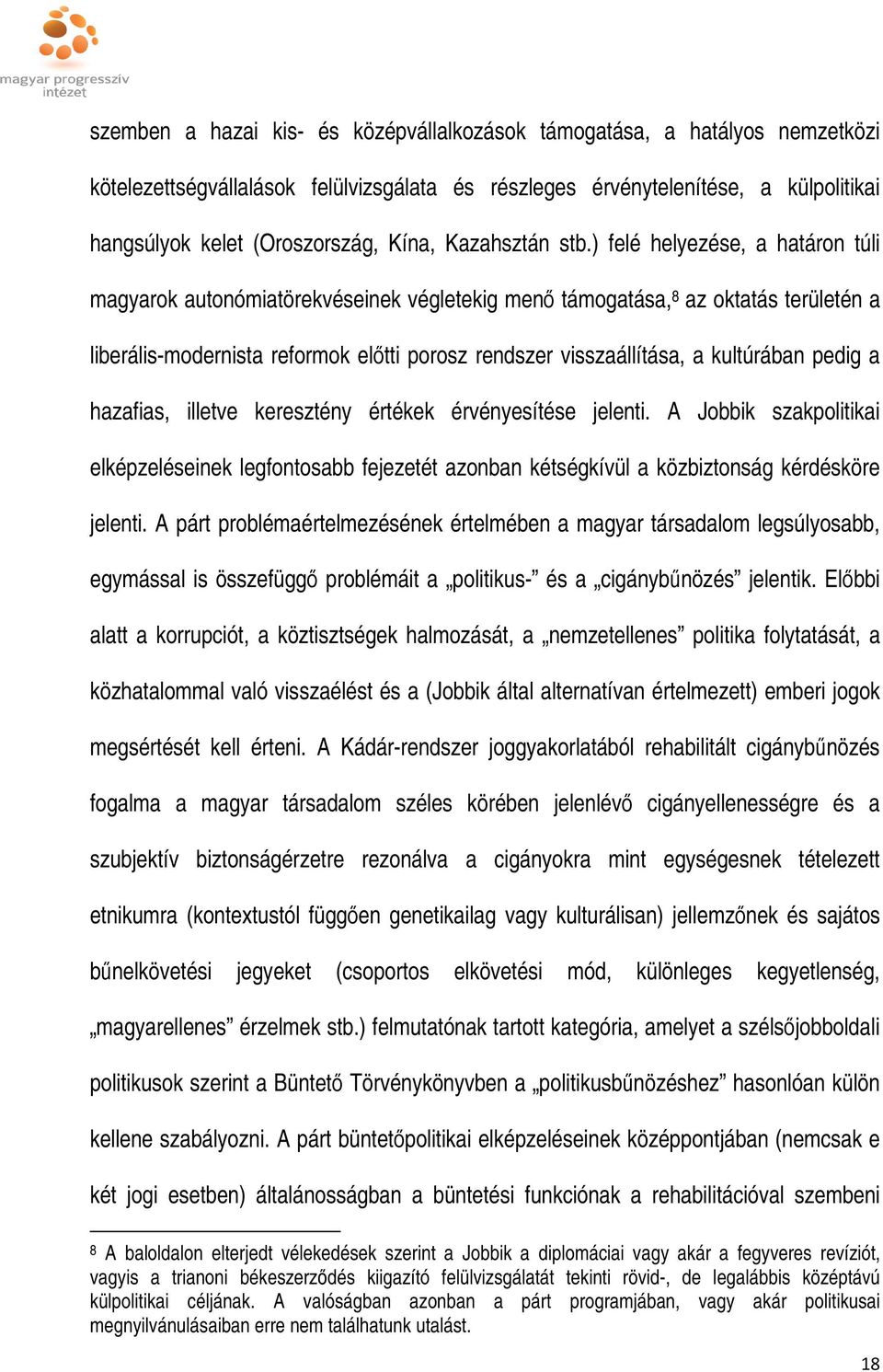 ) felé helyezése, a határon túli magyarok autonómiatörekvéseinek végletekig menő támogatása, 8 az oktatás területén a liberális-modernista reformok előtti porosz rendszer visszaállítása, a kultúrában