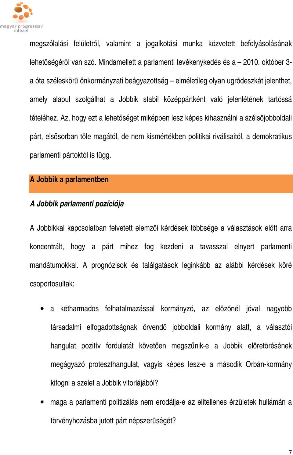 Az, hogy ezt a lehetőséget miképpen lesz képes kihasználni a szélsőjobboldali párt, elsősorban tőle magától, de nem kismértékben politikai riválisaitól, a demokratikus parlamenti pártoktól is függ.