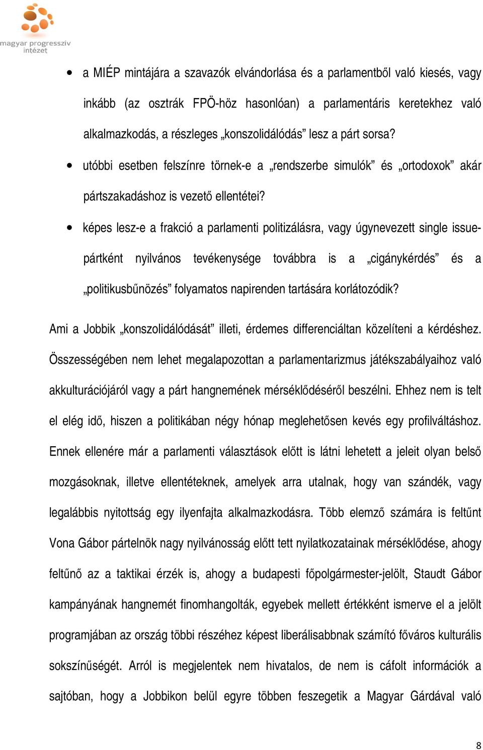 képes lesz-e a frakció a parlamenti politizálásra, vagy úgynevezett single issuepártként nyilvános tevékenysége továbbra is a cigánykérdés és a politikusbűnözés folyamatos napirenden tartására