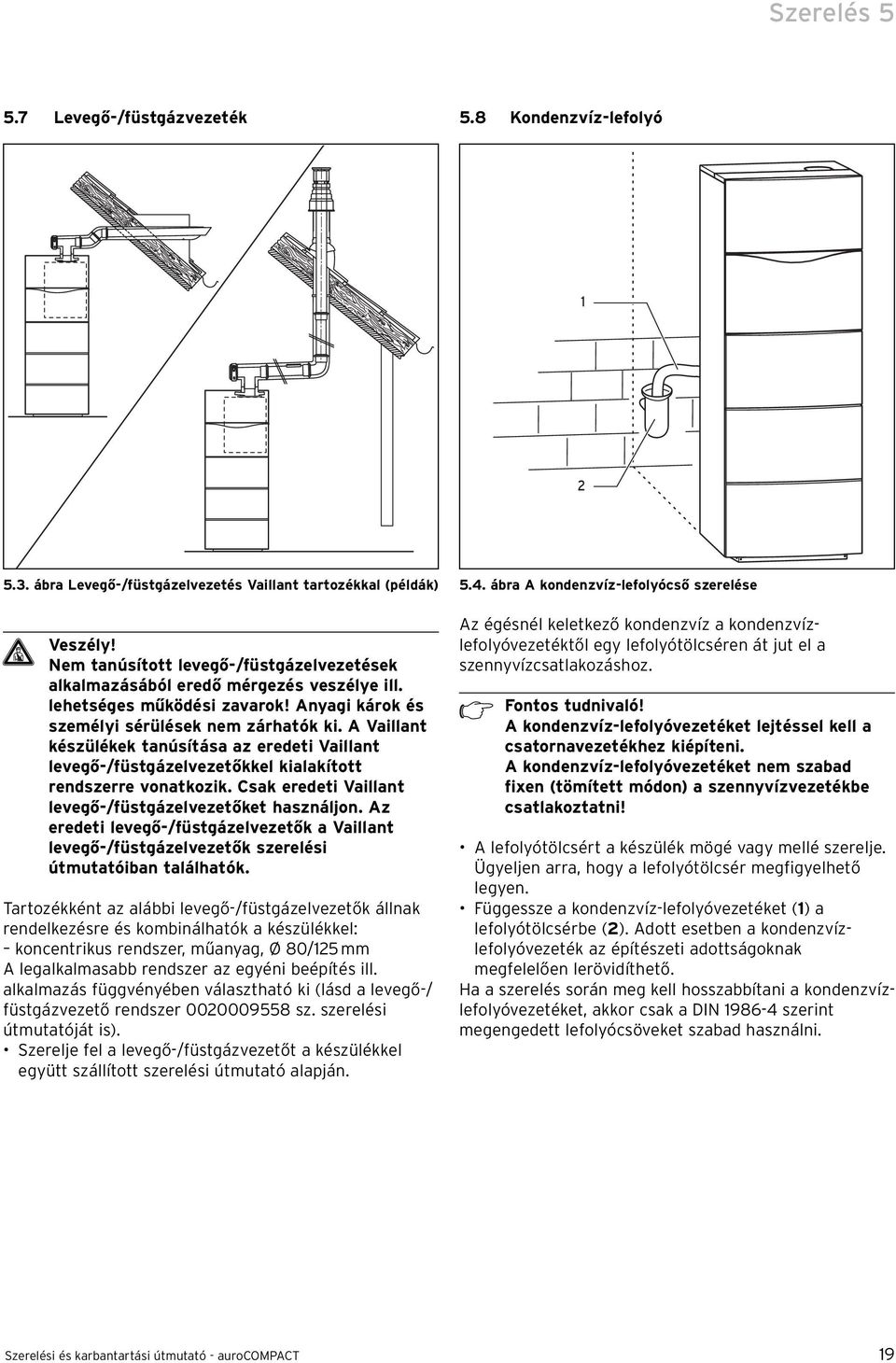 Anyagi károk és személyi sérülések nem zárhatók ki. A Vaillant készülékek tanúsítása az eredeti Vaillant levegő-/füstgázelvezetőkkel kialakított rendszerre vonatkozik.