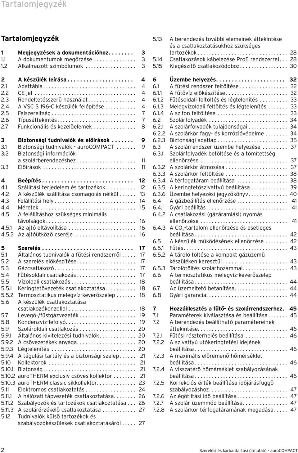 ............................. 7.6 Típusáttekintés............................ 7.7 Funkcionális és kezelőelemek............... 8 Biztonsági tudnivalók és előírások....... 9.