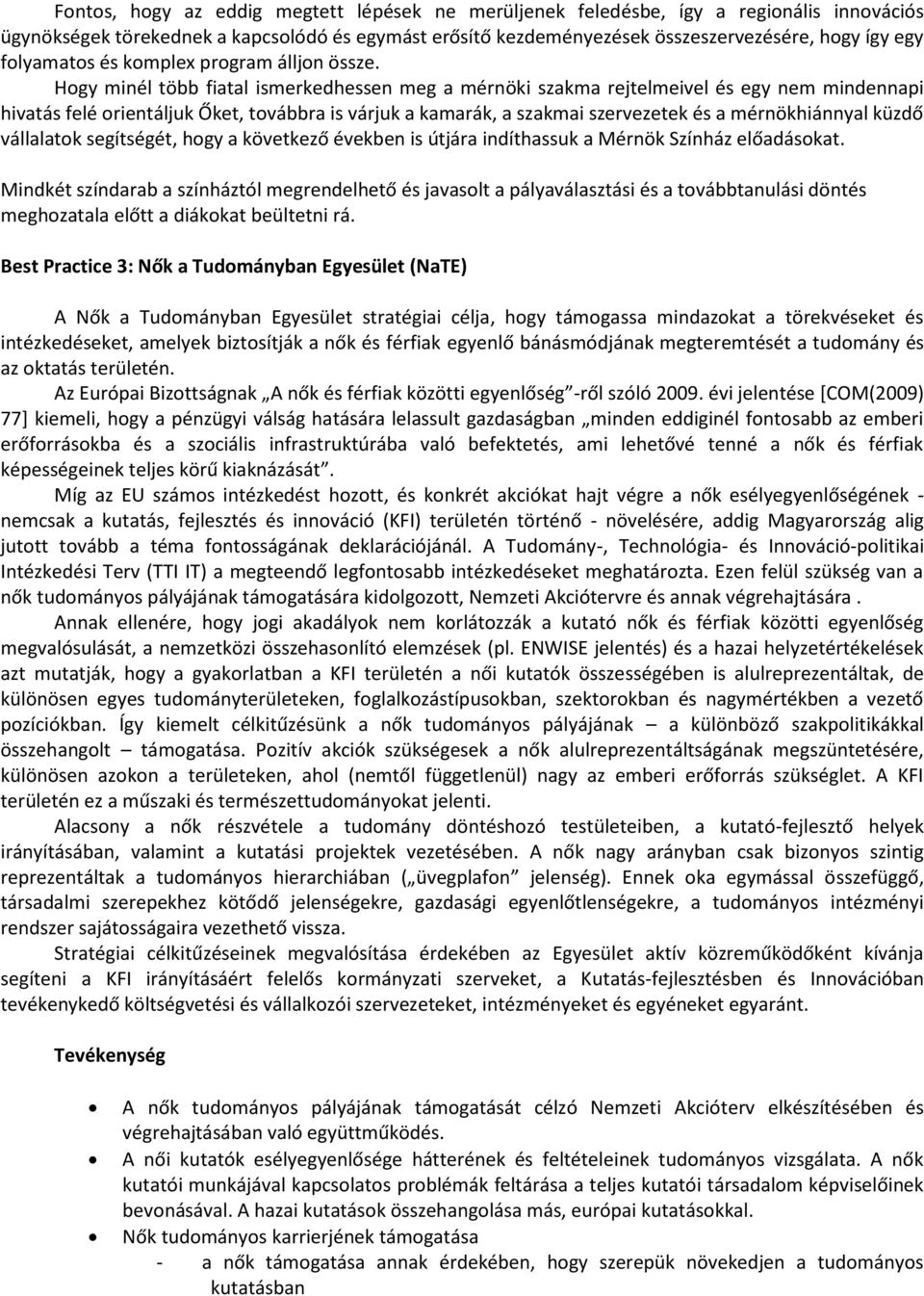 Hogy minél több fiatal ismerkedhessen meg a mérnöki szakma rejtelmeivel és egy nem mindennapi hivatás felé orientáljuk Őket, továbbra is várjuk a kamarák, a szakmai szervezetek és a mérnökhiánnyal