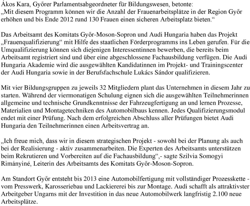 Für die Umqualifizierung können sich diejenigen Interessentinnen bewerben, die bereits beim Arbeitsamt registriert sind und über eine abgeschlossene Fachausbildung verfügen.