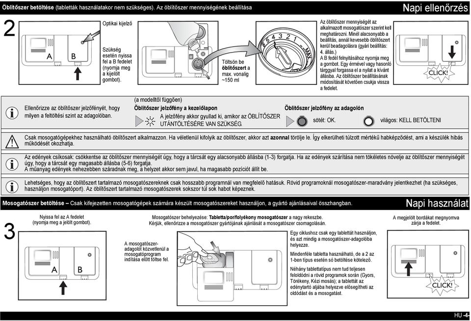 Minél alacsonyabb a beállítás, annál kevesebb öblítőszert kerül beadagolásra (gyári beállítás: 4. állás.) A B fedél felnyitásához nyomja meg a gombot.