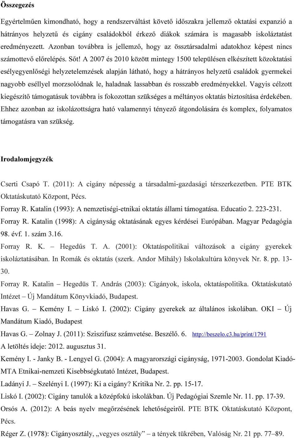 A 2007 és 2010 között mintegy 1500 településen elkészített közoktatási esélyegyenlőségi helyzetelemzések alapján látható, hogy a hátrányos helyzetű családok gyermekei nagyobb eséllyel morzsolódnak