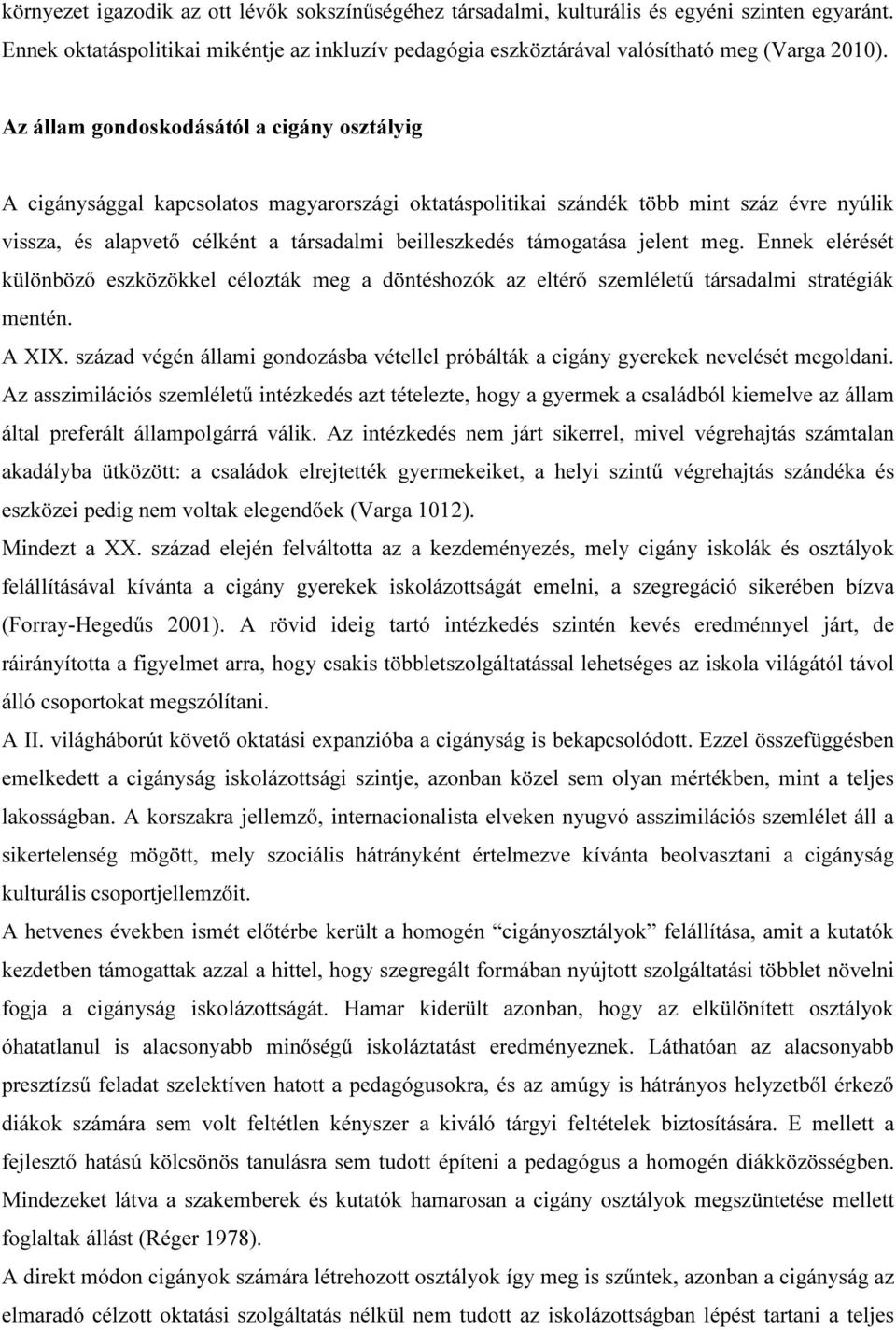 támogatása jelent meg. Ennek elérését különböző eszközökkel célozták meg a döntéshozók az eltérő szemléletű társadalmi stratégiák mentén. A XIX.