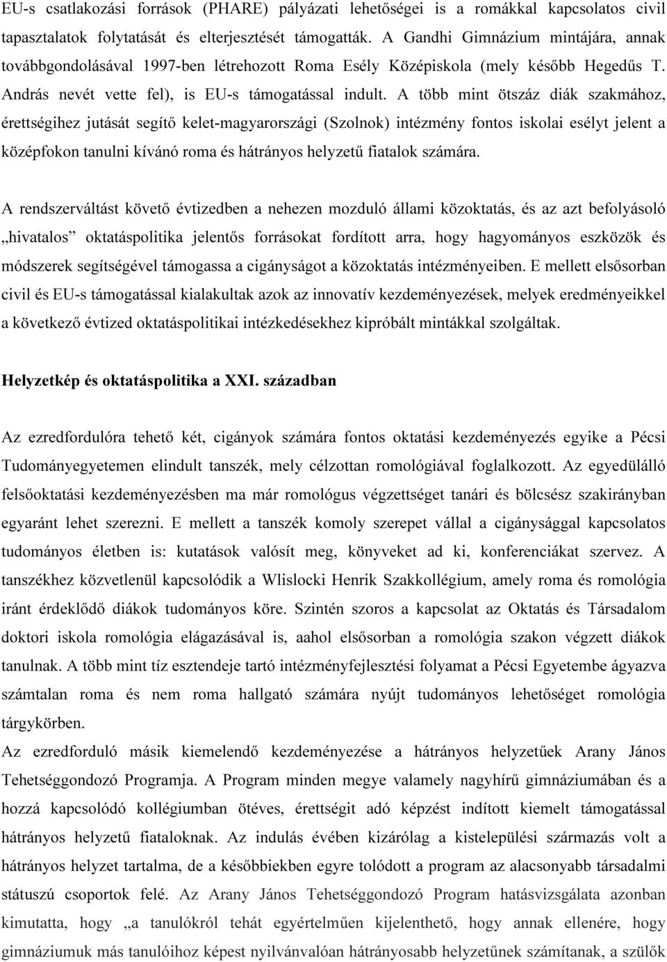 A több mint ötszáz diák szakmához, érettségihez jutását segítő kelet-magyarországi (Szolnok) intézmény fontos iskolai esélyt jelent a középfokon tanulni kívánó roma és hátrányos helyzetű fiatalok