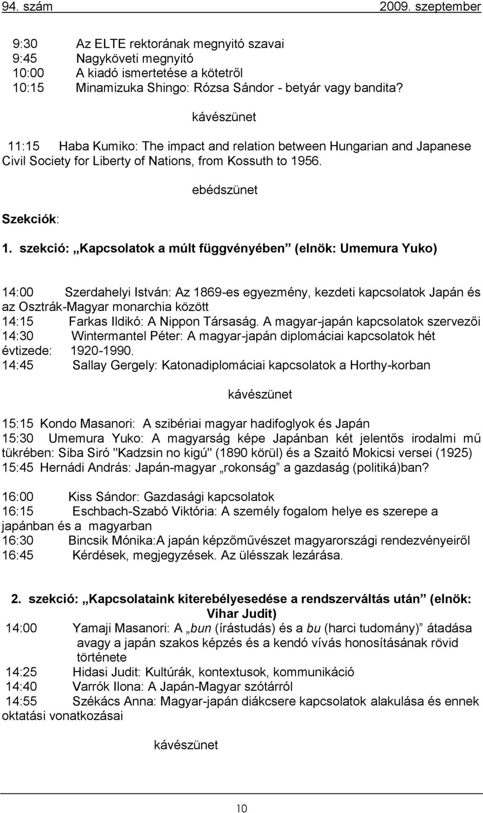 szekció: Kapcsolatok a múlt függvényében (elnök: Umemura Yuko) 14:00 Szerdahelyi István: Az 1869-es egyezmény, kezdeti kapcsolatok Japán és az Osztrák-Magyar monarchia között 14:15 Farkas Ildikó: A