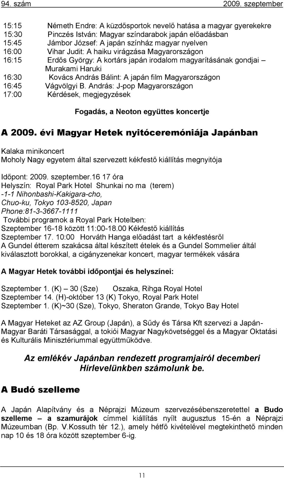 András: J-pop Magyarországon 17:00 Kérdések, megjegyzések Fogadás, a Neoton együttes koncertje A 2009.