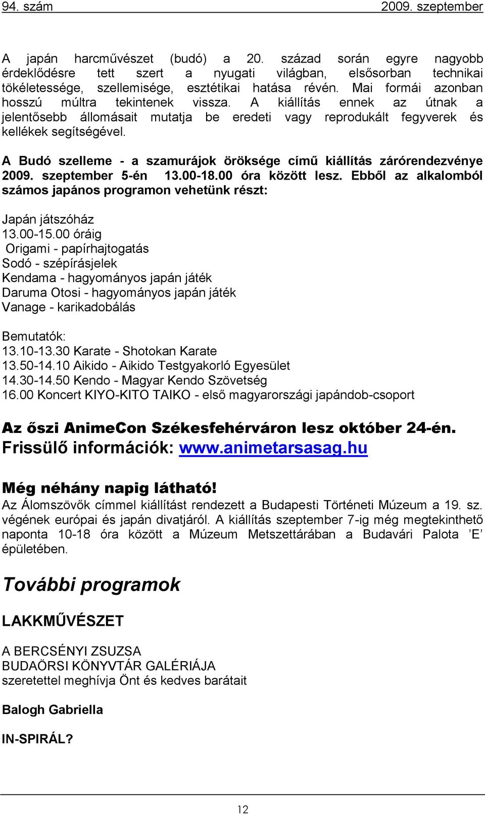 A Budó szelleme - a szamurájok öröksége című kiállítás zárórendezvénye 2009. szeptember 5-én 13.00-18.00 óra között lesz.