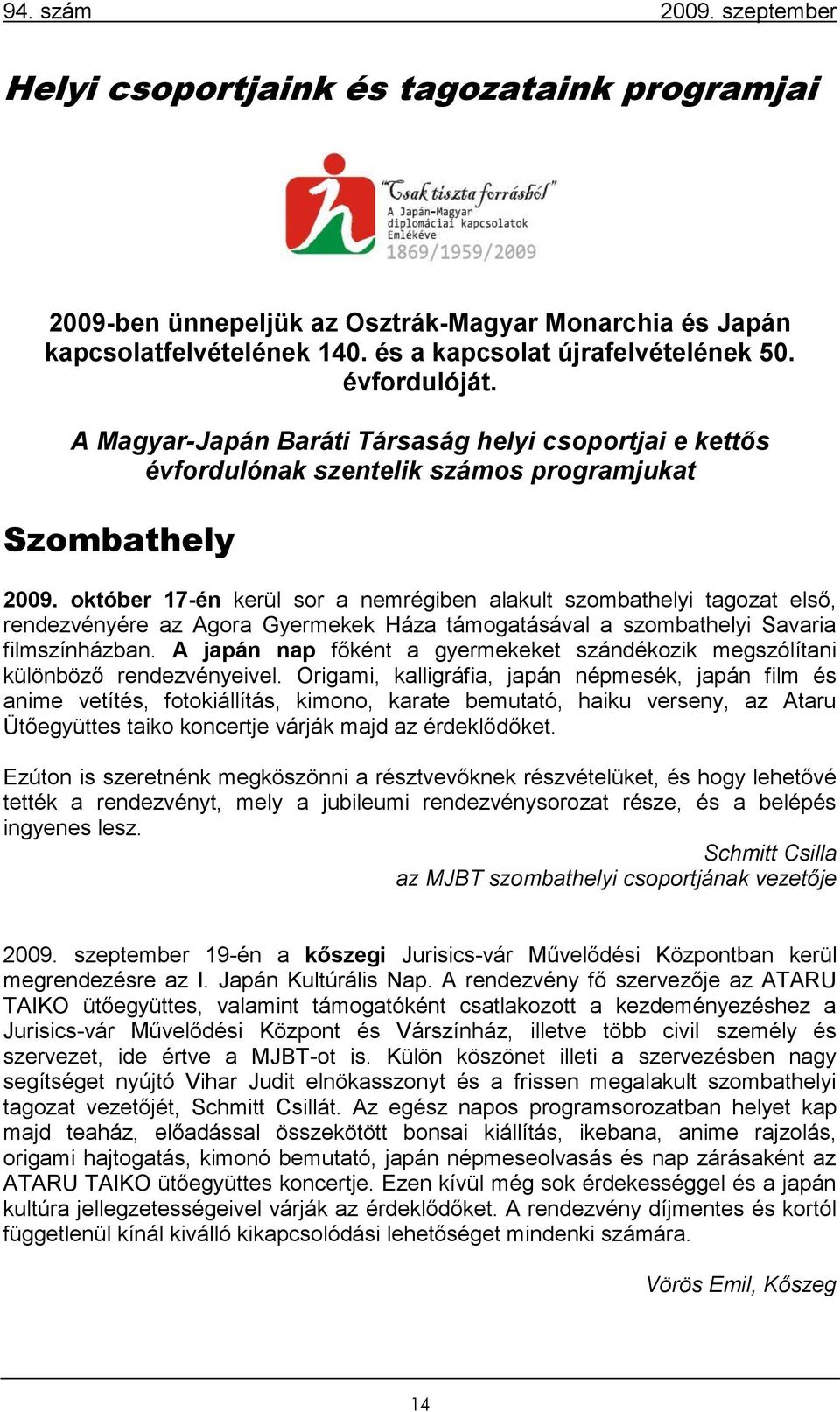 október 17-én kerül sor a nemrégiben alakult szombathelyi tagozat első, rendezvényére az Agora Gyermekek Háza támogatásával a szombathelyi Savaria filmszínházban.