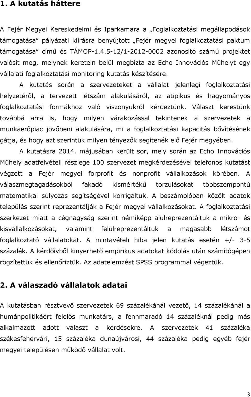 A kutatás során a szervezeteket a vállalat jelenlegi foglalkoztatási helyzetéről, a tervezett létszám alakulásáról, az atipikus és hagyományos foglalkoztatási formákhoz való viszonyukról kérdeztünk.