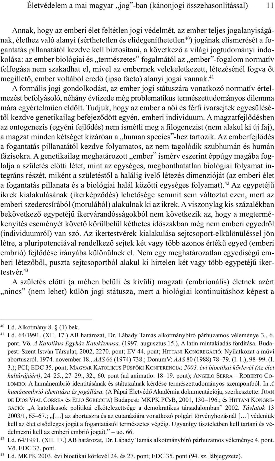 -fogalom normatív felfogása nem szakadhat el, mivel az embernek velekeletkezett, létezésénél fogva õt megilletõ, ember voltából eredõ (ipso facto) alanyi jogai vannak.