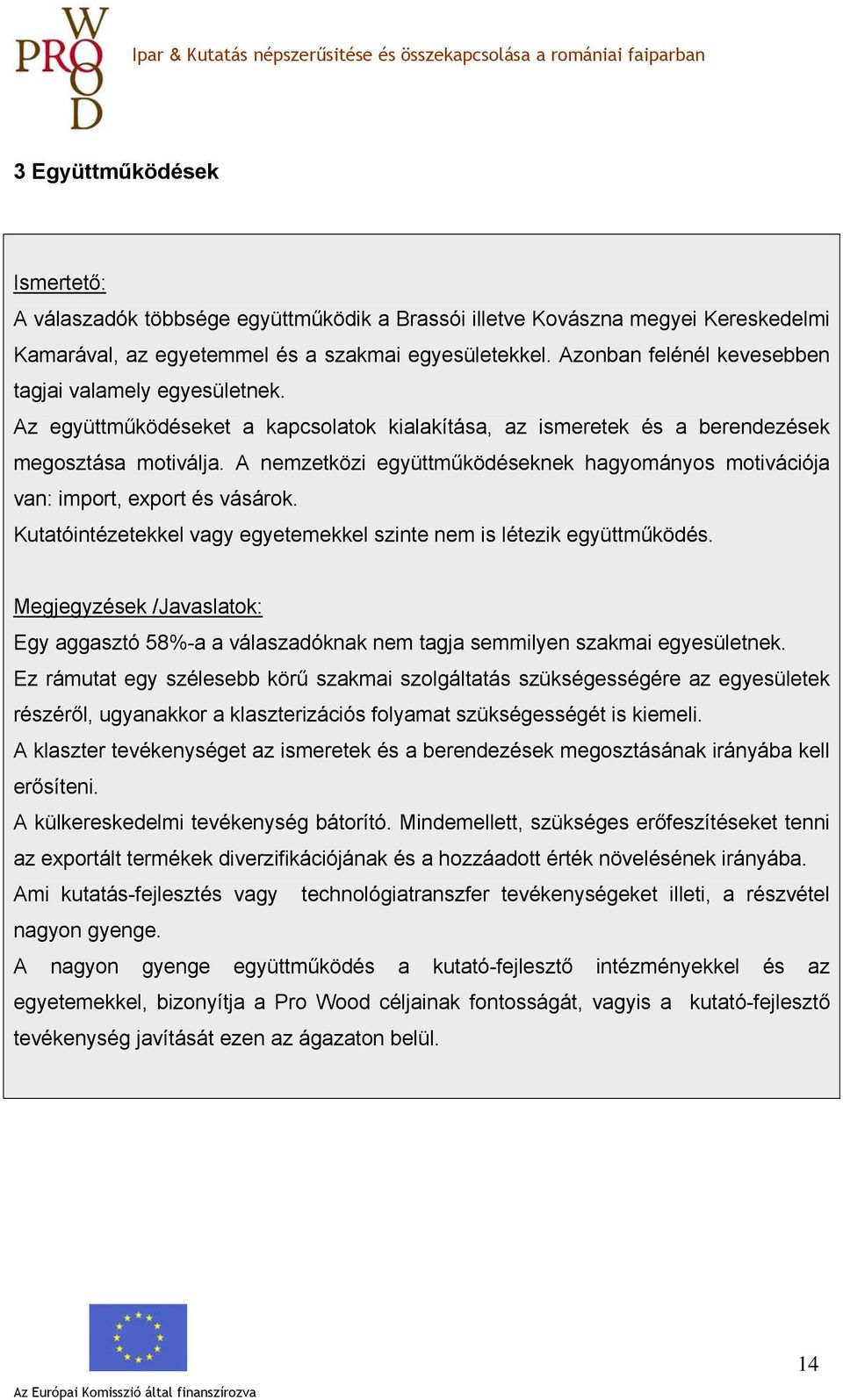 A nemzetközi együttműködéseknek hagyományos motivációja van: import, export és vásárok. Kutatóintézetekkel vagy egyetemekkel szinte nem is létezik együttműködés.