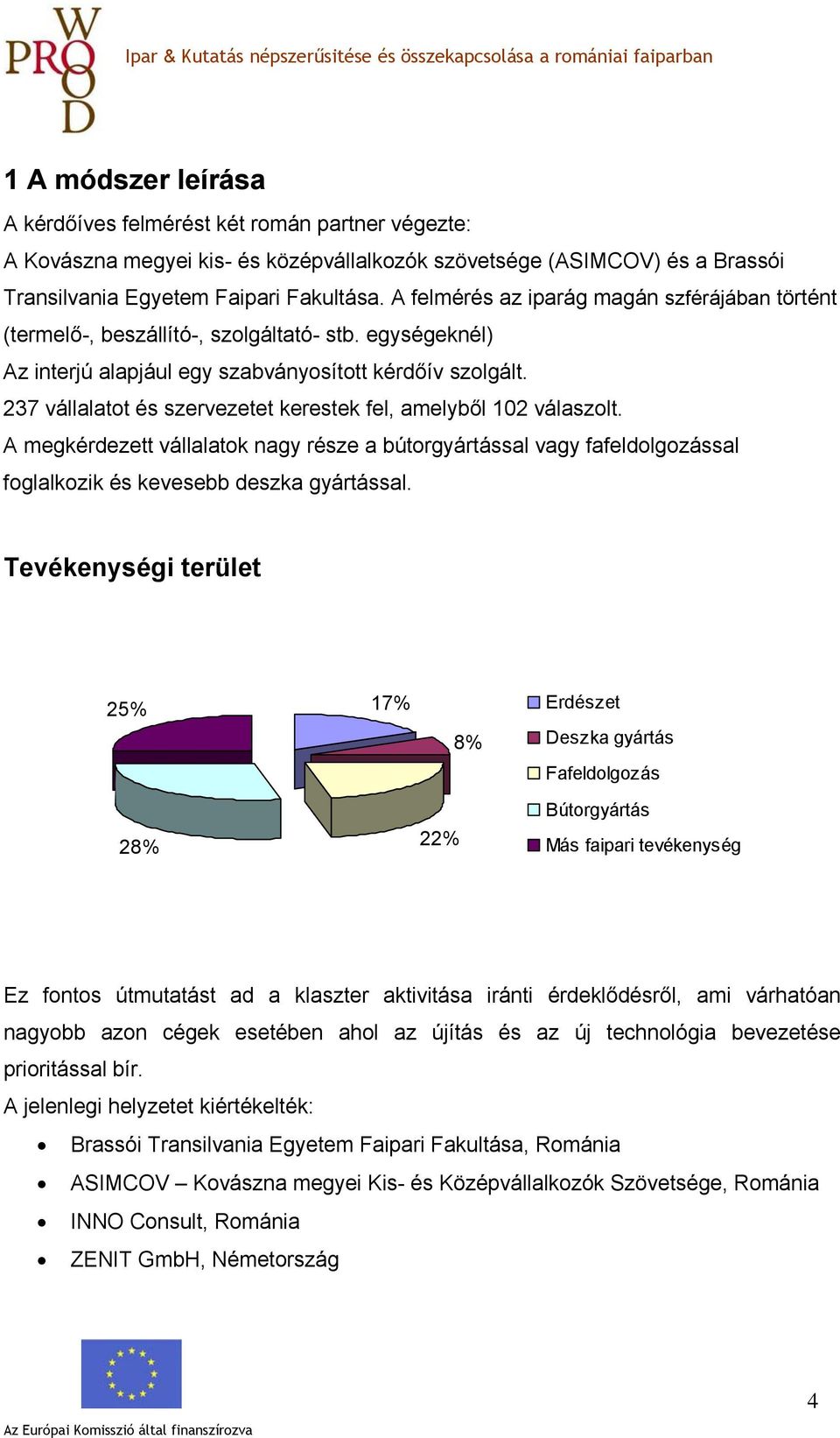 237 vállalatot és szervezetet kerestek fel, amelyből 102 válaszolt. A megkérdezett vállalatok nagy része a bútorgyártással vagy fafeldolgozással foglalkozik és kevesebb deszka gyártással.