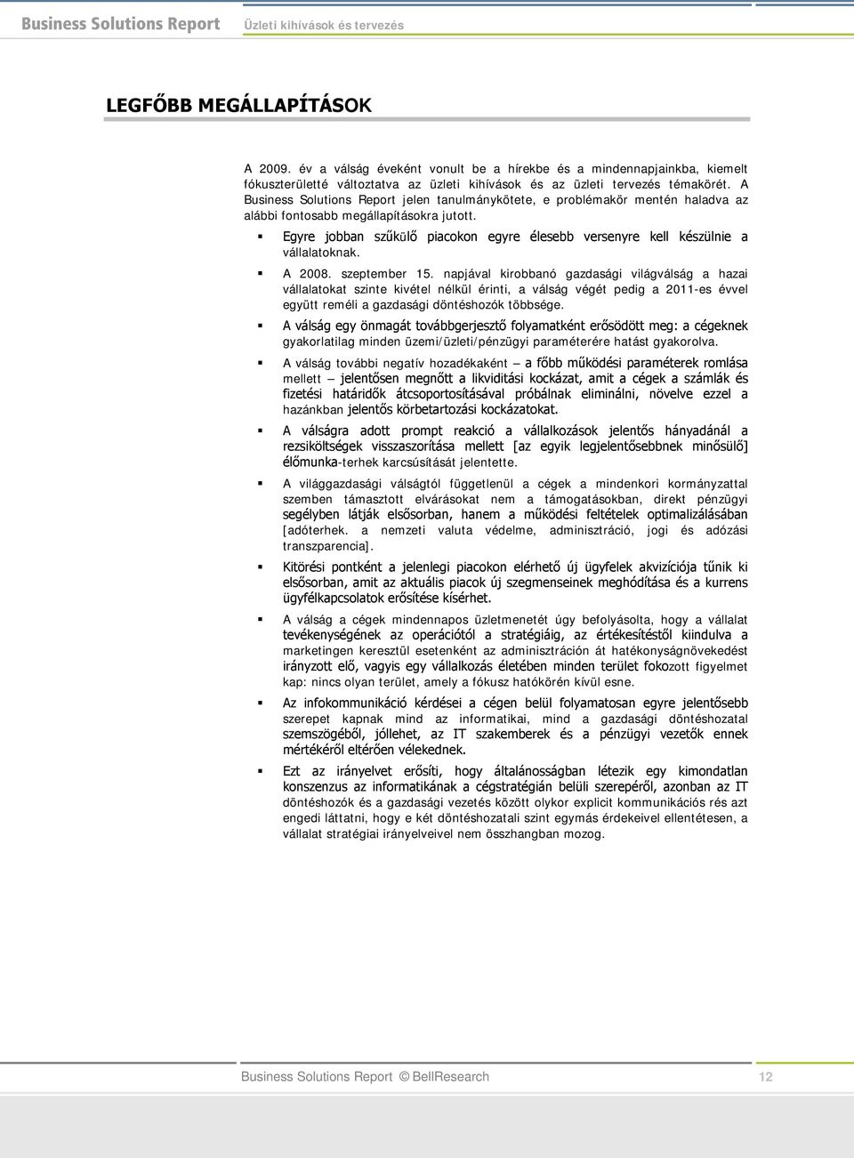 Egyre jobban szűkülő piacokon egyre élesebb versenyre kell készülnie a vállalatoknak. A 2008. szeptember 5.