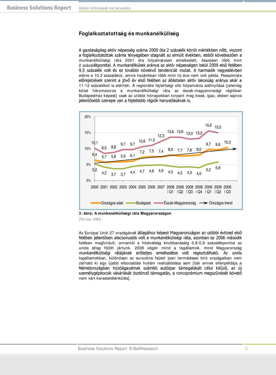 A munkanélküliek aránya az aktív népességen belül 2009 első felében 9,5 százalék volt és ez további növekvő tendenciát mutat.