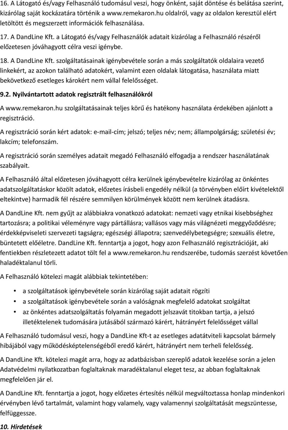 a Látogató és/vagy Felhasználók adatait kizárólag a Felhasználó részéről előzetesen jóváhagyott célra veszi igénybe. 18. A DandLine Kft.