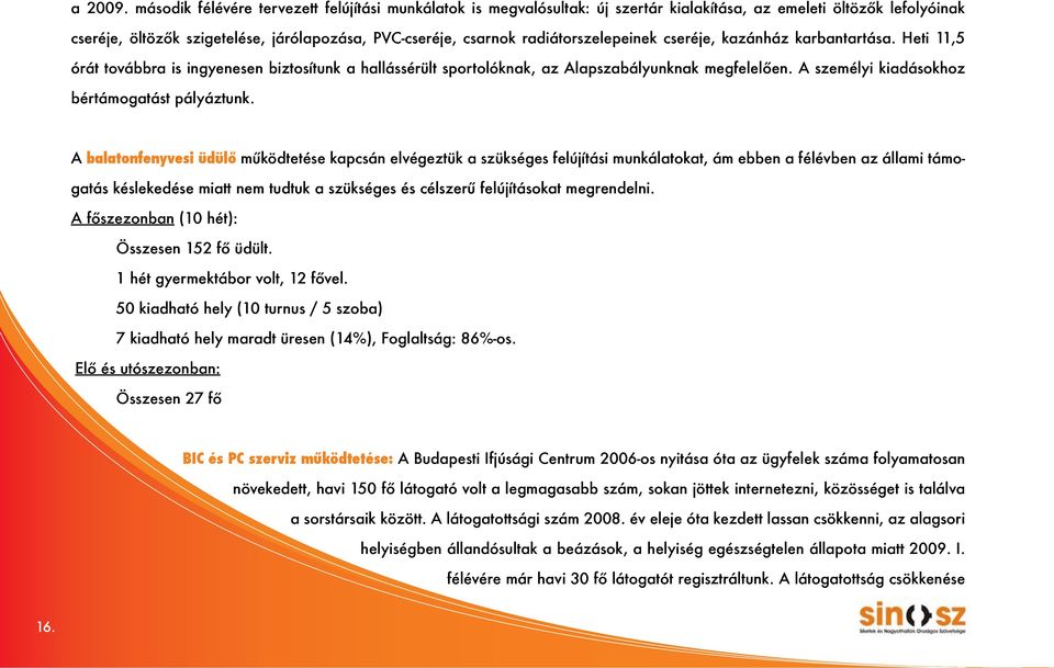 radiátorszelepeinek cseréje, kazánház karbantartása. Heti 11,5 órát továbbra is ingyenesen biztosítunk a hallássérült sportolóknak, az Alapszabályunknak megfelelően.