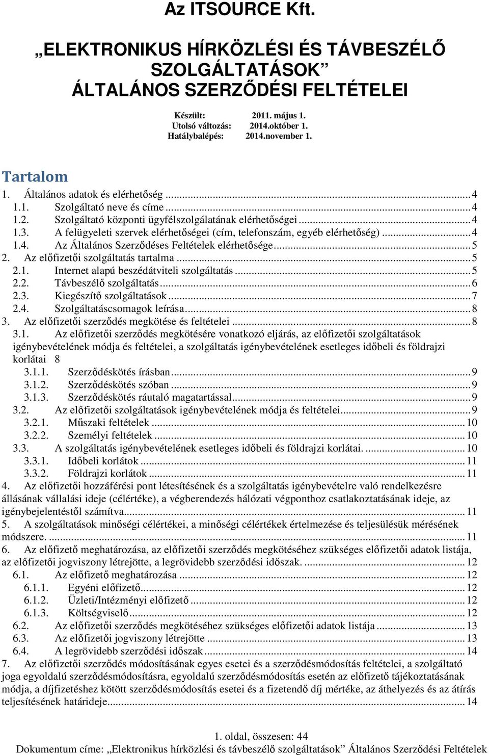 A felügyeleti szervek elérhetőségei (cím, telefonszám, egyéb elérhetőség)... 4 1.4. Az Általános Szerződéses Feltételek elérhetősége... 5 2. Az előfizetői szolgáltatás tartalma... 5 2.1. Internet alapú beszédátviteli szolgáltatás.